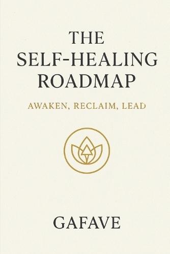 The Self-Healing Road Map: Awaken, Reclaim, Lead