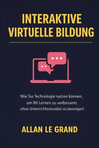 Interaktive Virtuelle Bildung: Wie Sie Technologie nutzen können, um Ihr Lernen zu verbessern, ohne Unterrichtsstunden zu benötigen!