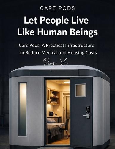 Let People Live Like Human Beings: Care Pods: A Practical Infrastructure to Reduce Medical and Housing Costs