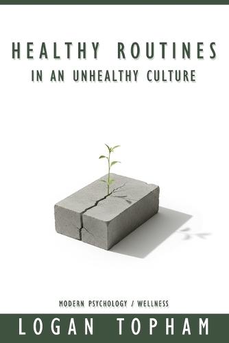 Healthy Routines in an Unhealthy Culture: A Practical Guide to Create Healthy Routines, Reduce Stress, and Stay Consistent in Modern Life