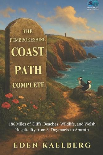 The Pembrokeshire Coast Path Complete: 186 Miles of Cliffs, Beaches, Wildlife, and Welsh Hospitality from St Dogmaels to Amroth