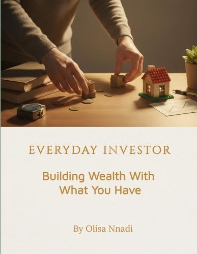 Everyday Investor: : Building Wealth With What You Have