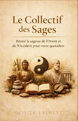 Le Collectif des Sages: Réunir la sagesse de l'Orient et de l'Occident pour votre quotidien