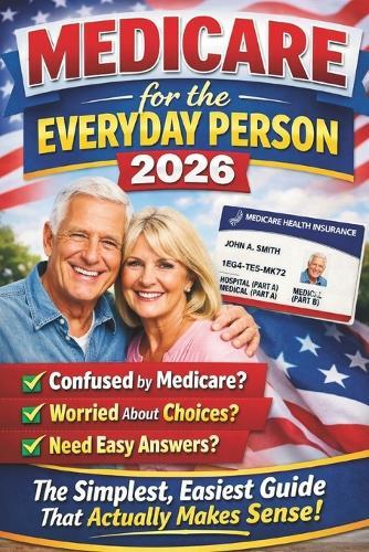 Medicare for the Everyday Person 2026: The Simplest, Easiest Guide That Actually Makes Sense
