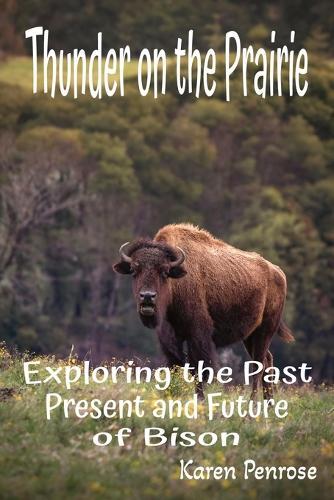 Thunder on the Prairie: Exploring the Past, Present, and Future of Bison: Facts for Kids/Grassland and Plains Animals/Indigenous People/Adaptations/Endangered and Extinct Animals/Conservation/Ecosystems/STEM and Citizen Science