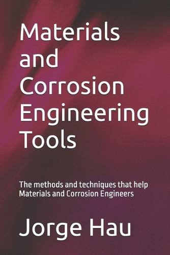 Materials and Corrosion Engineering Tools: The methods and techniques that help Materials and Corrosion Engineers