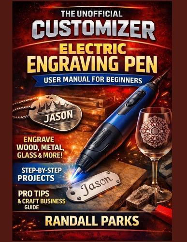 Customizer Electric Engraving Pen User Manual for Beginners: Master Engraving Skills, Safe Handling, Professional Techniques And Troubleshooting For Diy Projects On Wood, Metal, Glass And More