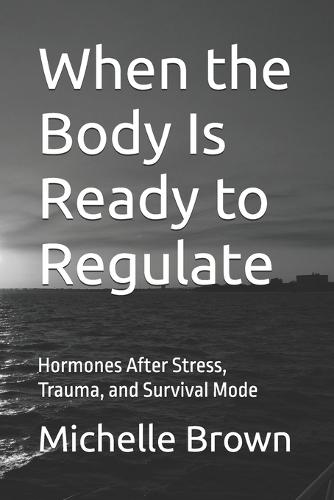 When the Body Is Ready to Regulate: Hormones After Stress, Trauma, and Survival Mode