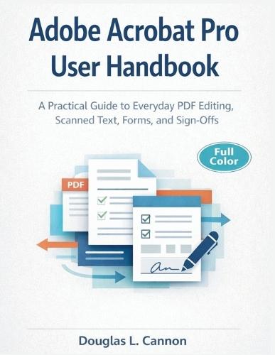 Adobe Acrobat Pro User Handbook: A Practical Guide to Everyday PDF Editing, Scanned Text, Forms, and Sign-Offs