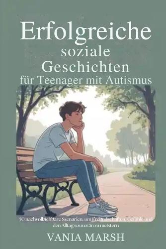 Erfolgreiche soziale Geschichten für Teenager mit Autismus: 50 nachvollziehbare Szenarien, um Freundschaften, Gefühle und den Alltag souverän zu meistern