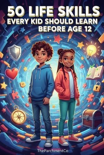 50 Life Skills Every Kid Should Learn Before Age 12: Practical Guide to Confidence, Safety, Smart Habits, and Everyday Independence for Kids Ages 6-12