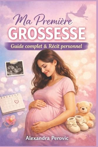 Ma première grossesse (du début à l'accouchement): Guide complet et récit personnel