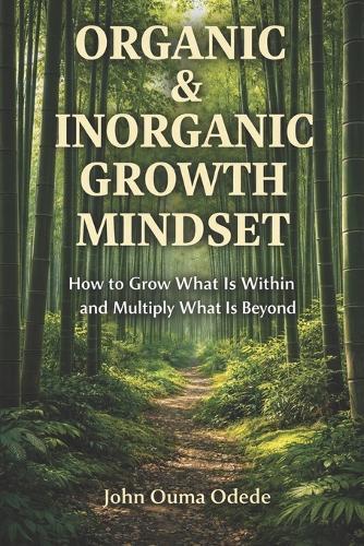 Organic & Inorganic Growth Mindset: How to Grow What Is Within and Multiply What Is Beyond
