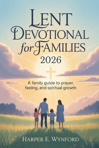 Lent Devotional for Families 2026: A Family Guide to Prayer, Fasting, and Spiritual Growth