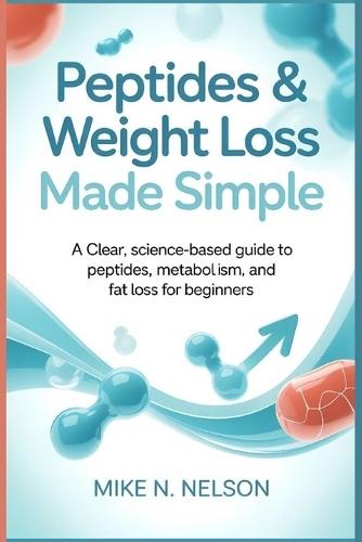 Peptides & Weight Loss Made Simple: A Clear, Science-Based Guide to Peptides, Metabolism, and Fat Loss for Beginners