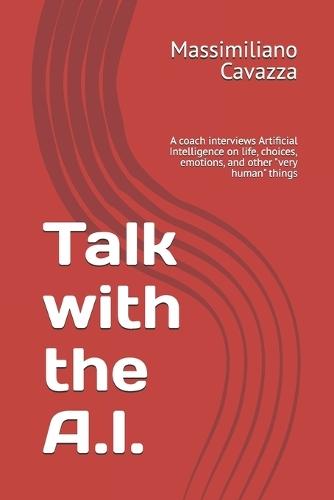 Talk with the A.I.: A coach interviews Artificial Intelligence on life, choices, emotions, and other ""very human"" things
