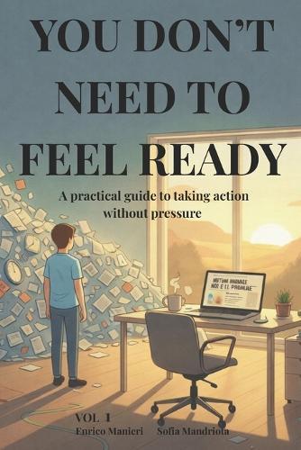 You Don't Need to Feel Ready: A practical guide to taking action without pressure Vol. 1/3