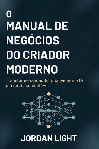 O Manual de Negócios do Criador Moderno: Transforme conteúdo, criatividade e IA em renda sustentável.