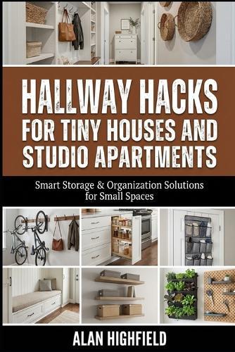 Hallway Hacks for Tiny Houses and Studio Apartments: Smart Storage & Organization Solutions for Small Spaces