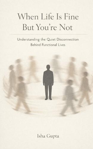 When Life Is Fine But You're Not: Understanding the Quiet Disconnection Behind Functional Lives