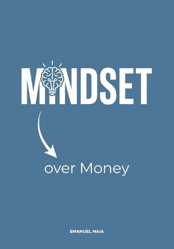 Mindset over Money: Money is not the problem. Mindset is.