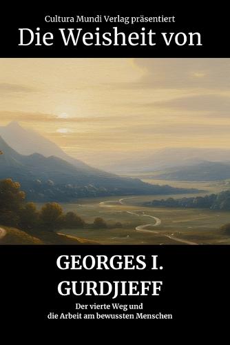 Die Weisheit von Georges I. Gurdjieff: Der vierte Weg und die Arbeit am bewussten Menschen