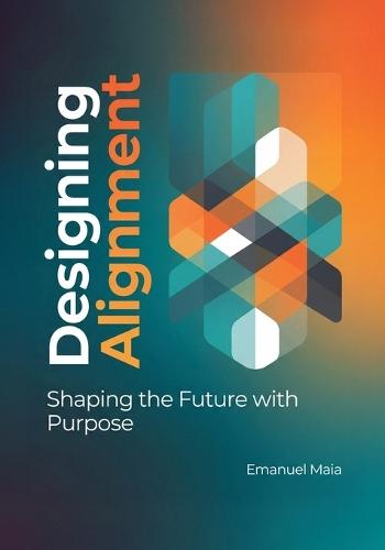 Designing Alignment: Shaping the Future with Purpose: A Human-Centered Framework for Ethical Innovation, Sustainable Design, and Future-Ready Leadership
