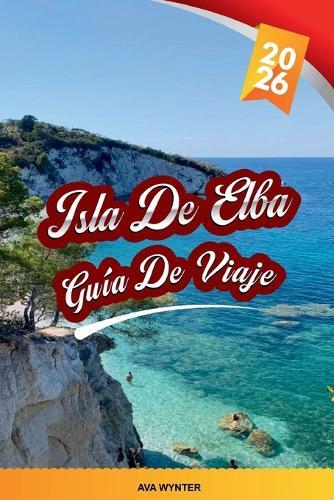 Guía de Viaje Isla de Elba 2026: Playas de Cristal, lugares de Napoleón, senderos costeros, calas para hacer esnórquel y vida en la isla toscana