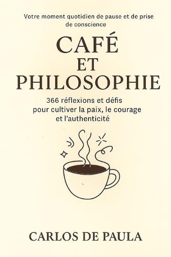 Café et philosophie: 366 réflexions et défis pour cultiver la paix, le courage et l'authenticité