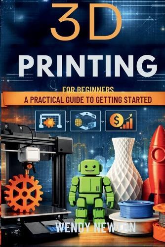 3D Printing for Beginners: A Practical Guide To Getting Started
