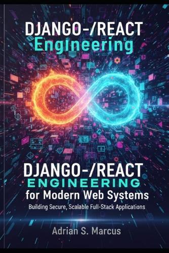 Django-React Engineering for Modern Web Systems: Building Secure, Scalable Full-Stack Applications