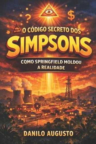O Código Secreto dos Simpsons: Como Springfield Moldou a Realidade