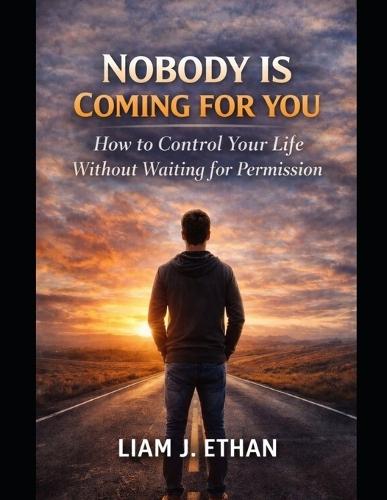 Nobody Is Coming for You: How to Take Control of Your Life Without Waiting for Permission