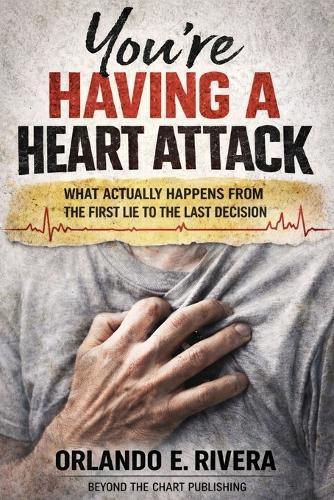 You're Having a Heart Attack: What Actually Happens From the First Lie to the Last Decision