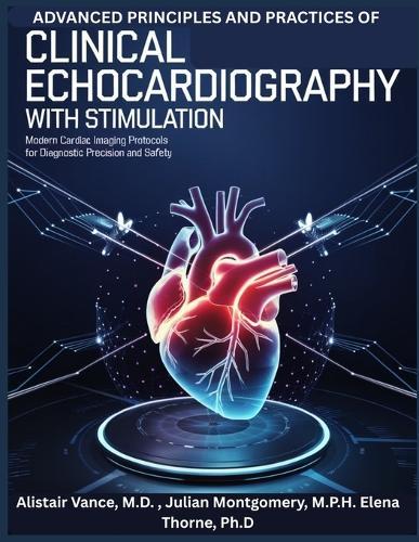 Advanced Principles and Practice of Clinical Echocardiography with Stimulation: Modern Cardiac Imaging Protocols for Diagnostic Precision and Safety