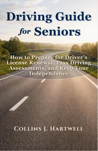 Driving Guide for Seniors: How to Prepare for Driver's License Renewal, Pass Driving Assessments, and Keep Your Independence