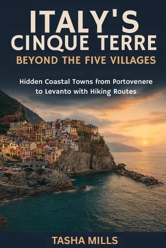 Italy's Cinque Terre Beyond the Five Villages: A Hidden Coastal Towns from Portovenere to Levanto with Hiking Routes