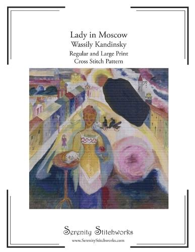 Lady in Moscow Cross Stitch Pattern Book - Wassily Kandinsky: Regular and Large Print Cross Stitch Pattern