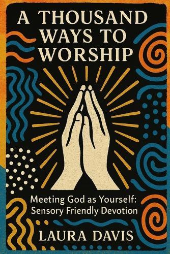 A Thousand Ways to Worship: Meeting God as Yourself: Sensory Friendly Devotion