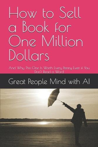 How to Sell a Book for One Million Dollars: And Why This One Is Worth Every Penny Even if You Don't Read a Word