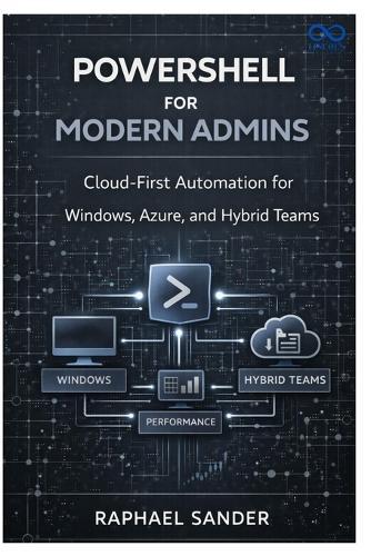 PowerShell for Modern Admins: Cloud-First Automation for Windows, Azure, and Hybrid Teams