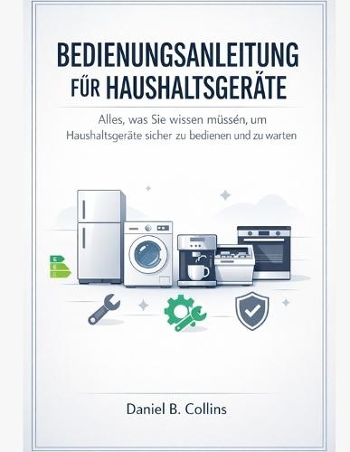 Bedienungsanleitung Für Haushaltsgeräte: Alles, was Sie wissen müssen, um Haushaltsgeräte sicher zu bedienen und zu warten