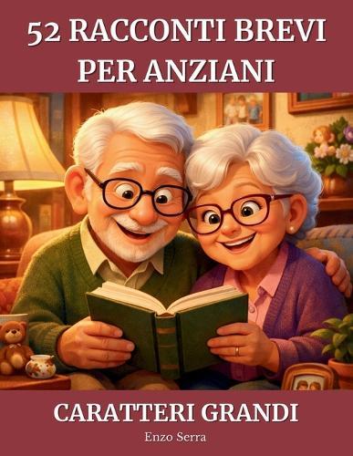 52 Racconti Brevi per Anziani: Racconti coinvolgenti per anziani e nonni, per stimolare la memoria ed emozionare - Caratteri grandi, lettura facile
