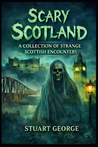 Scary Scotland: A Collection Of Strange Scottish Encounters