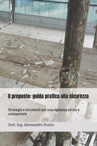 Il preposto: guida pratica alla sicurezza: Strategie e strumenti per una vigilanza attiva e consapevole