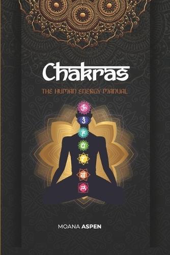 Chakras: The Human Energy Manual
