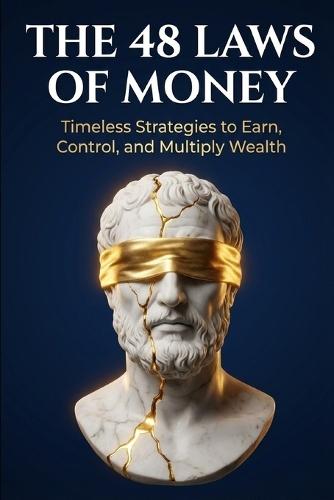 The 48 Laws of Money: ""48 Timeless Principles to Build, Protect, and Multiply Wealth Through Strategy, Discipline, and Legacy""