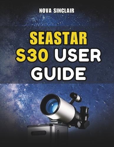 Seastar S30 User Guide: A Practical Manual for Setup, App Control, and Night Sky Exploration