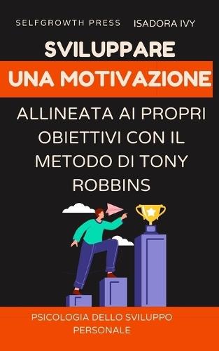 Sviluppare una motivazione allineata ai propri obiettivi con il metodo di Tony Robbins