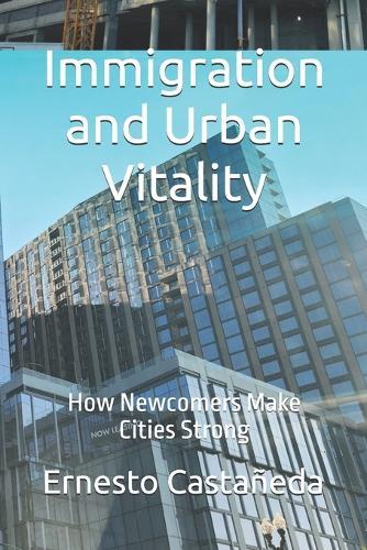 Immigration and Urban Vitality: How Newcomers Make Cities Strong